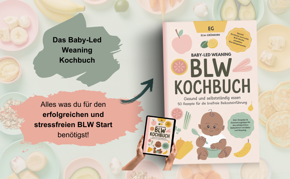 BLW Kochbuch: Gesund und selbstständig essen – Das perfekte Buch für Baby-led Weaning von Elia Grünkern