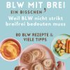 BLW Kochbuch & Ratgeber: BLW mit "ein bisschen" Brei - Weil BLW nicht strikt breifrei bedeuten muss: 80 BLW Rezepte & viele Tipps