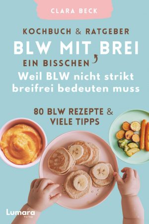 BLW Kochbuch & Ratgeber: BLW mit "ein bisschen" Brei - Weil BLW nicht strikt breifrei bedeuten muss: 80 BLW Rezepte & viele Tipps