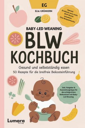BLW Kochbuch: Gesund und selbstständig essen - 50 Rezepte für die breifreie Beikosteinführung