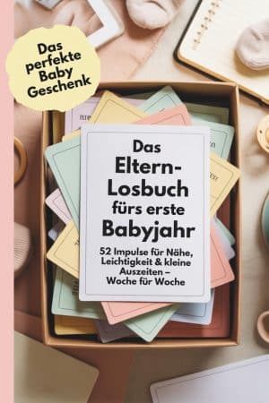 Das Eltern-Losbuch fürs erste Babyjahr: 52 Impulse für Nähe, Leichtigkeit & kleine Auszeiten – Woche für Woche